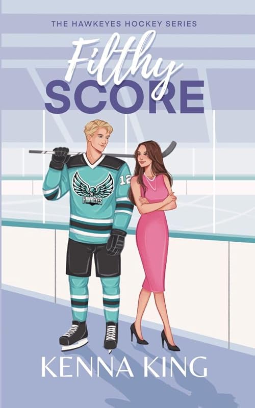 Filthy Score: An Enemies-to-Lovers Hockey Romance (The Hawkeyes Hockey Series Book 2)