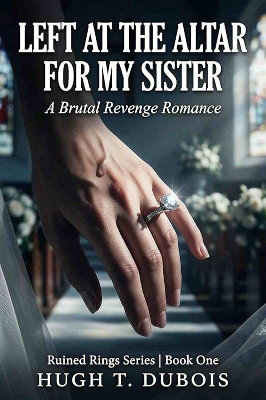 LEFT AT THE ALTAR FOR MY SISTER: A Brutal Revenge Romance Ruined Rings Series Book One