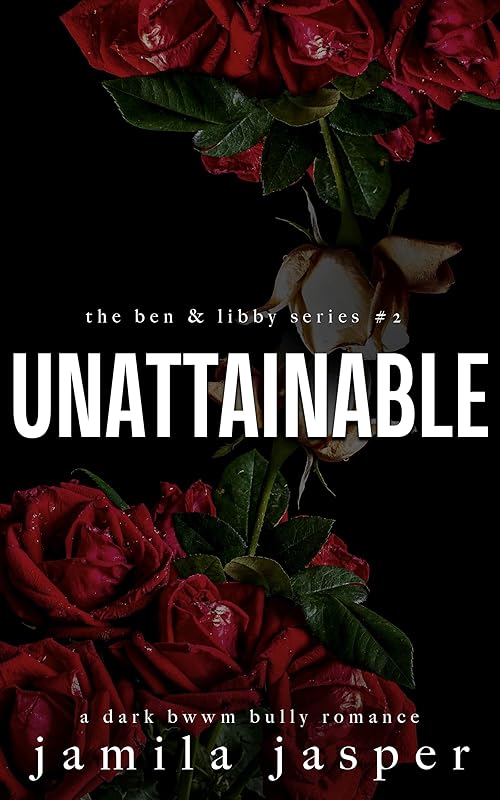 Unattainable: A Dark BWWM Bully Romance (The Ben & Libby Series Book 2)