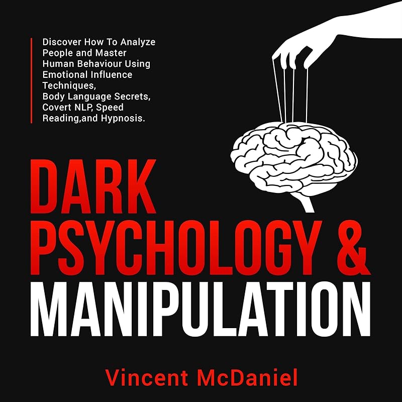 Dark Psychology and Manipulation: Discover How to Analyze People and Master Human Behaviour Using Emotional Influence Techniques, Body Language Secrets, Covert NLP, Speed Reading, and Hypnosis.