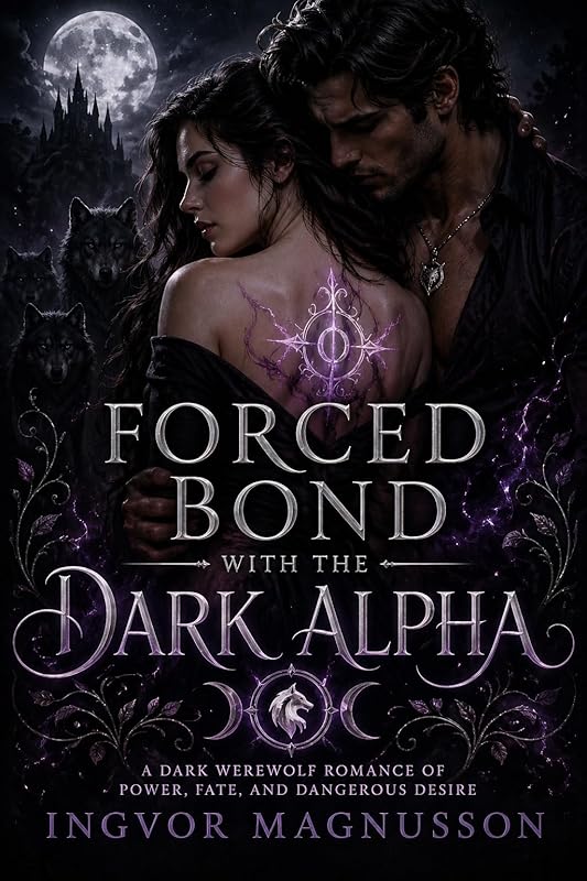 Forced Bond with the Dark Alpha: A Dark Werewolf Romance of Power, Fate, and Dangerous Desire
