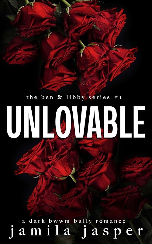 Unlovable: a dark bwwm bully romance (The Ben & Libby Series Book 1)