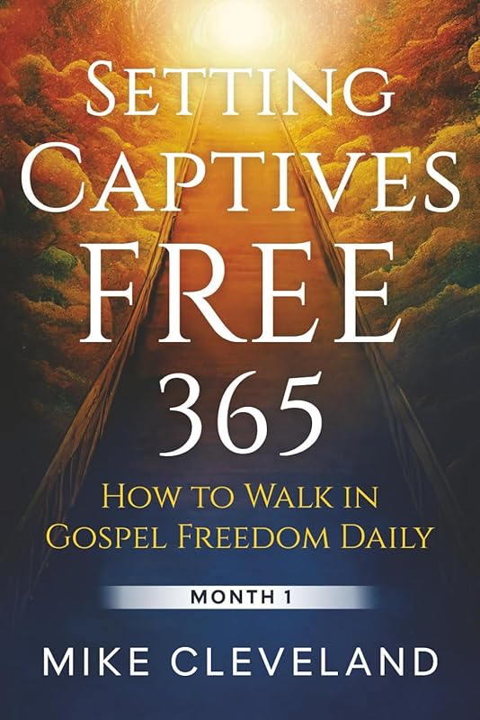 Setting Captives Free 365: How to Walk in Gospel Freedom Daily Month 1