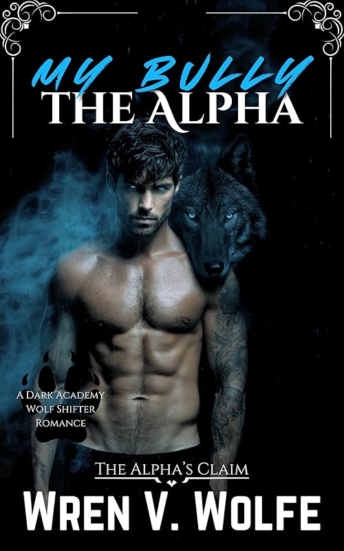 My Bully the Alpha: A Dark Academy Wolf Shifter Romance (The Alpha’s Claim Book 1)