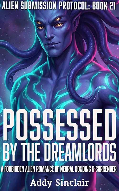Possessed by the Dreamlords: ASP Book 21: A Sci-Fi Dark Alien Romance of Neural Bonding & Awakening (Alien Submission Protocol)