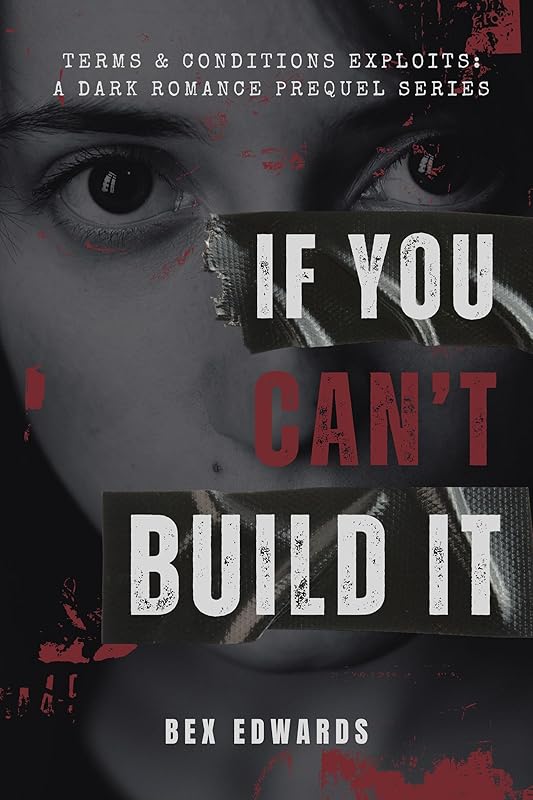 If You Can't Build It: Dark Revenge Romance Series (Terms & Conditions Exploits: A Dark Revenge Romance Series with Prequels Book 2)