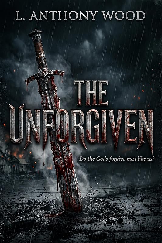 The Unforgiven: A Grimdark Dark Fantasy of Revenge, Betrayal, Love, Loss, and Consequence