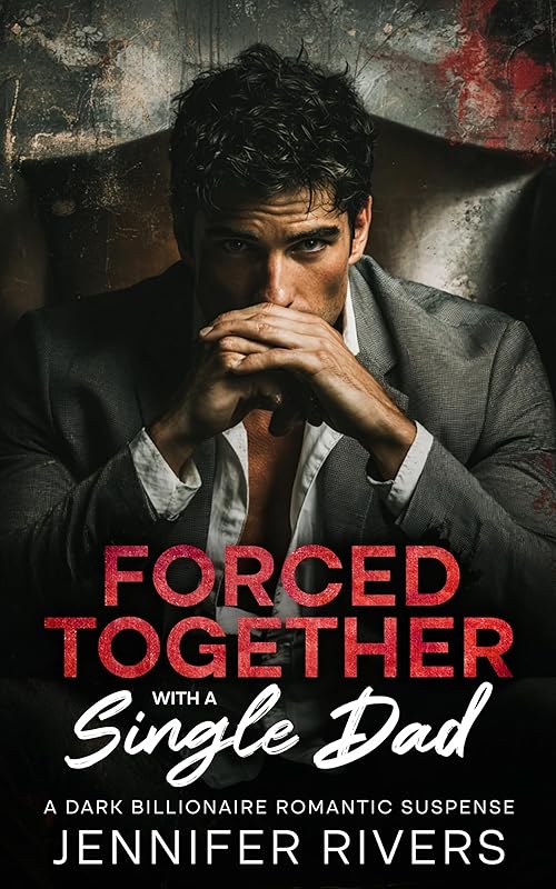 Forced Together With A Single Dad: A DARK BILLIONAIRE ROMANTIC SUSPENSE (Forbidden Secrets Book 3)