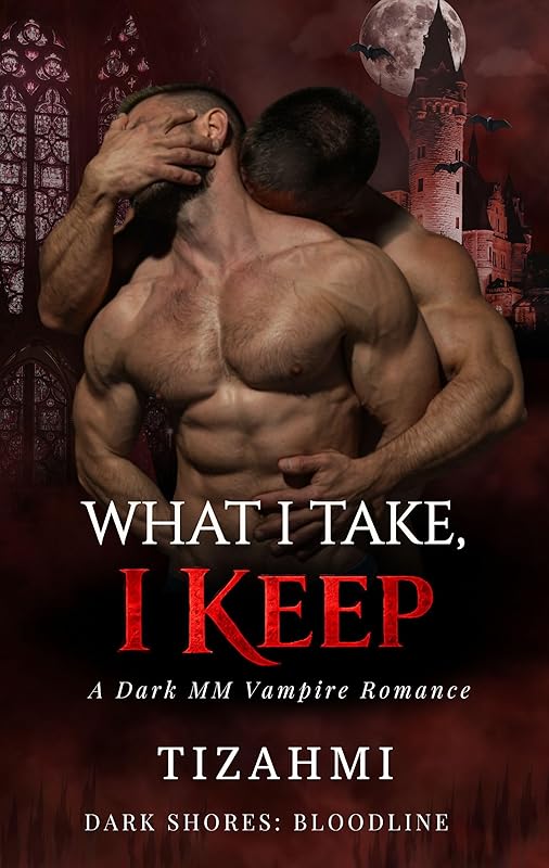 What I Take, I Keep: A Dark MM Vampire Romance (Possessive Vampire, Defiant Human, Power Struggle, Obsession & Control) (Dark Shores: Bloodline (MM) Book 2)