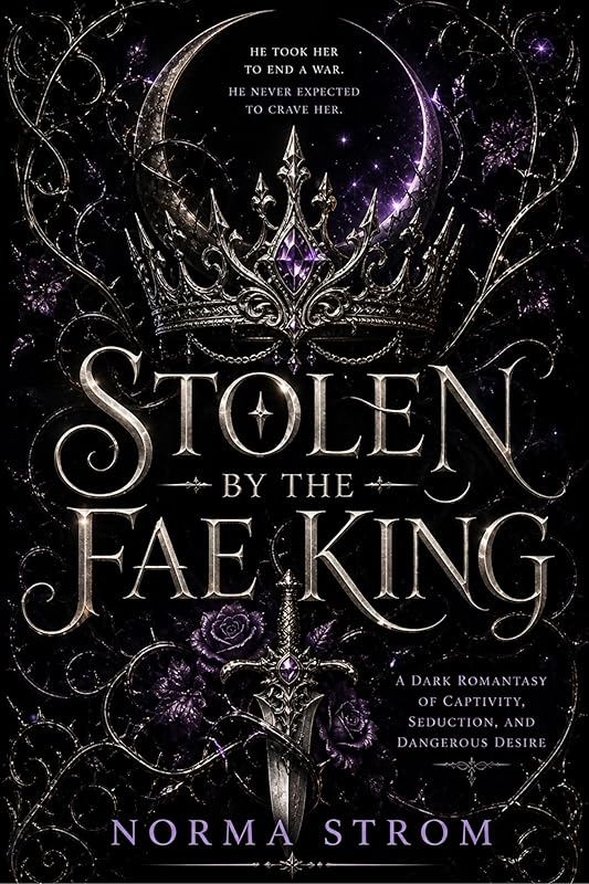 STOLEN BY THE FEA KING: A Dark Romantasy of Captivity, Seduction, and Dangerous Desire