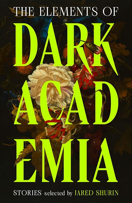 The Elements of Dark Academia: The Definitive Anthology of Obsession, Power and Deadly Secrets, from Poe to the Present