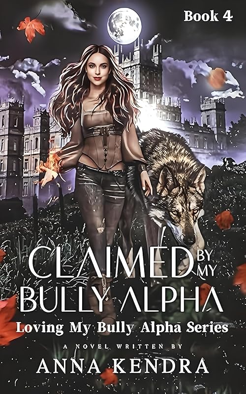 Claimed By My Bully Alpha: A Happy Ending With My Mate (Loving My Bully Alpha Book 4)