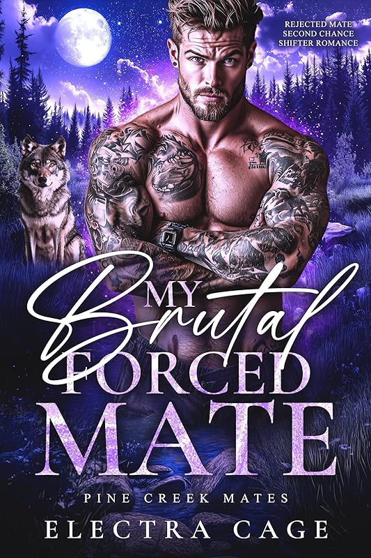 My Brutal Forced Mate: Rejected Mate Second Chance Shifter Romance (Pine Creek Mates Book 2)